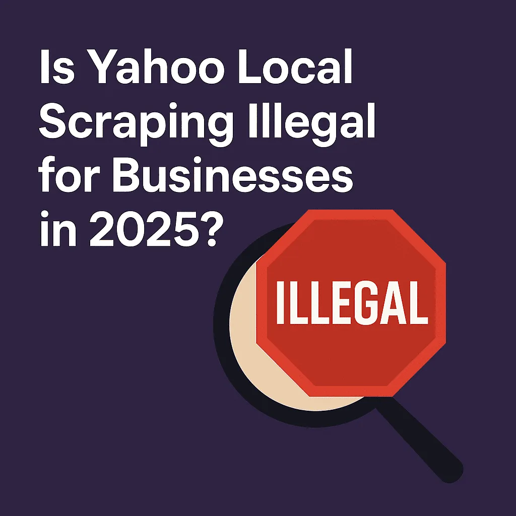 Is Yahoo Local Scraping Illegal for Businesses in 2025?