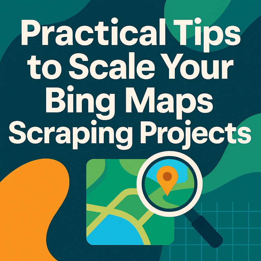 Practical Tips to Scale Your Bing Maps Scraping Projects